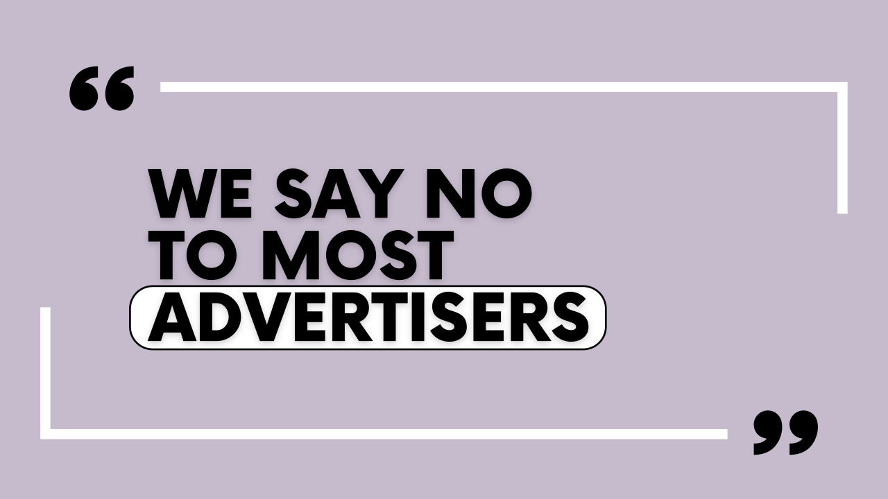 Why We Say No to Most Advertisers